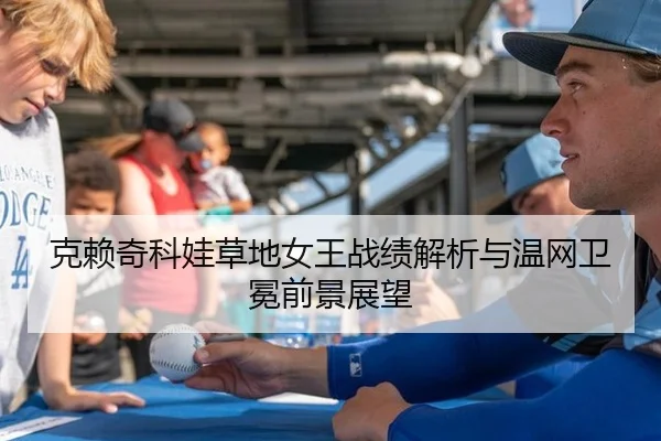 克赖奇科娃草地女王战绩解析与温网卫冕前景展望