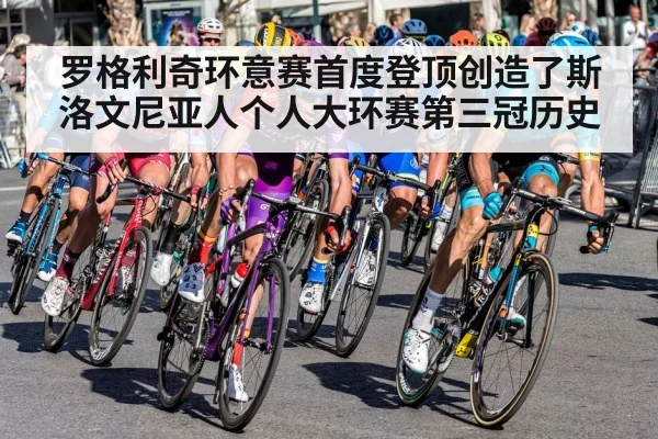 罗格利奇环意赛首度登顶创造了斯洛文尼亚人个人大环赛第三冠历史